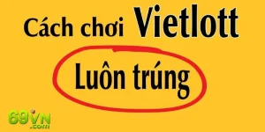 Cách Chơi Vietlott Cực Chuẩn Dễ Trúng Jackpot Cho Tân Thủ