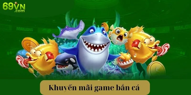 Khuyến Mãi Game Bắn Cá - Mở Ra Cơ Hội Nhận Thưởng Có 1-0-2
